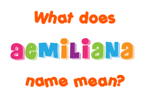 Meaning of Aemiliana Name