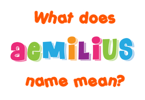 Meaning of Aemilius Name