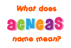 Meaning of Aeneas Name