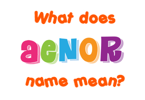 Meaning of Aenor Name