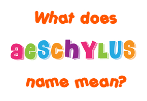Meaning of Aeschylus Name