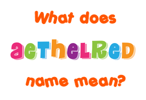 Meaning of Aethelred Name