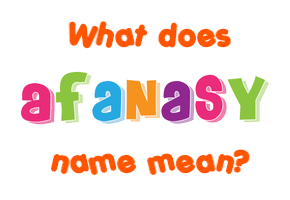 Meaning of Afanasy Name