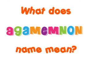Meaning of Agamemnon Name