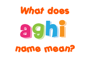 Meaning of Aghi Name