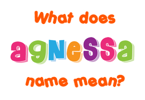 Meaning of Agnessa Name Meaning of Agnessa Name