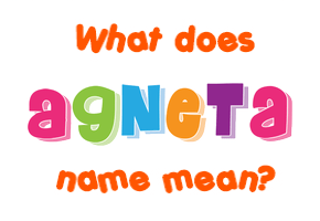 Meaning of Agneta Name