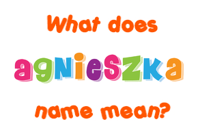 Meaning of Agnieszka Name