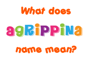 Meaning of Agrippina Name