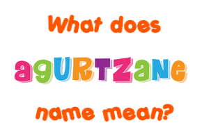 Meaning of Agurtzane Name