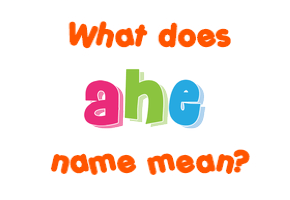 Meaning of Ahe Name