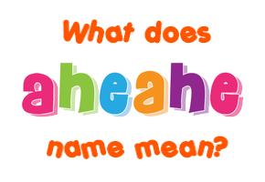 Meaning of Aheahe Name