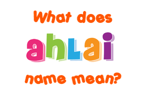 Meaning of Ahlai Name