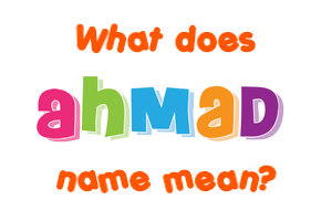 Meaning of Ahmad Name