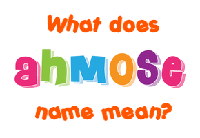 Meaning of Ahmose Name