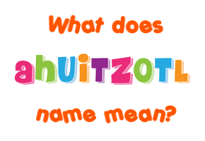 Meaning of Ahuitzotl Name