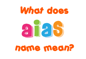 Meaning of Aias Name