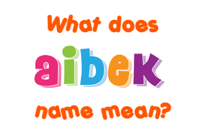 Meaning of Aibek Name