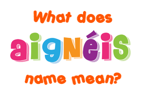 Meaning of Aignéis Name