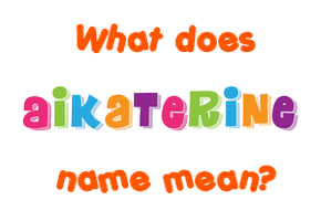Meaning of Aikaterine Name
