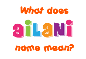 Meaning of Ailani Name