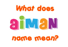 Meaning of Aiman Name