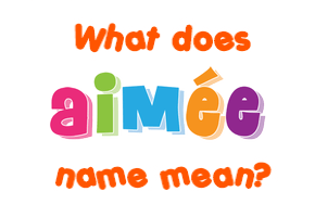 Meaning of Aimée Name