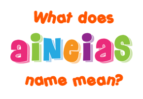 Meaning of Aineias Name