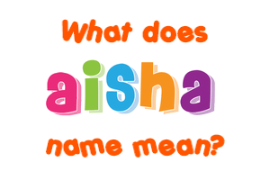 Meaning of Aisha Name