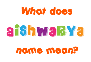 Meaning of Aishwarya Name