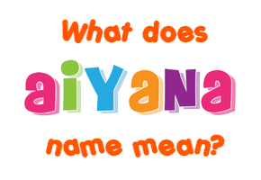 Meaning of Aiyana Name