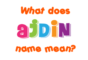 Meaning of Ajdin Name