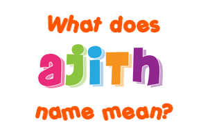 Meaning of Ajith Name