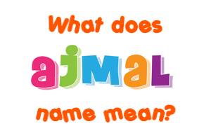 Meaning of Ajmal Name