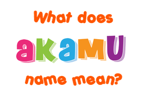 Meaning of Akamu Name Meaning of Akamu Name