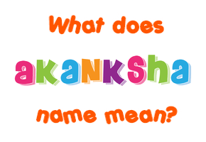 Meaning of Akanksha Name