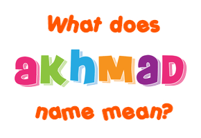 Meaning of Akhmad Name