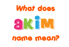 Meaning of Akim Name