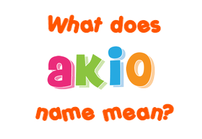 Meaning of Akio Name