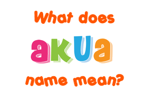 Meaning of Akua Name