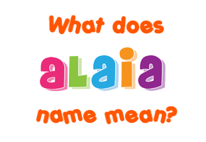 Meaning of Alaia Name