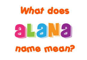 Meaning of Alana Name