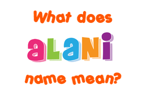Meaning of Alani Name