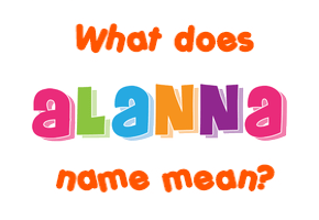 Meaning of Alanna Name