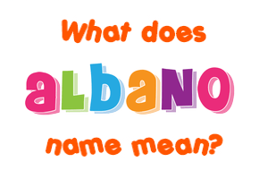 Meaning of Albano Name