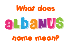 Meaning of Albanus Name