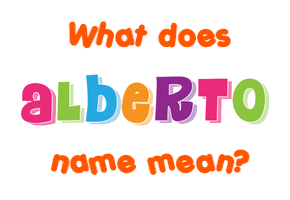 Meaning of Alberto Name
