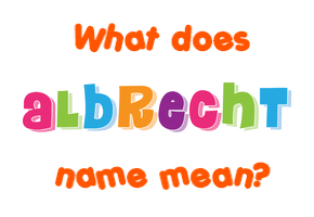 Meaning of Albrecht Name