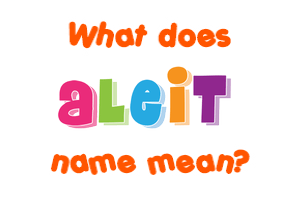 Meaning of Aleit Name Meaning of Aleit Name