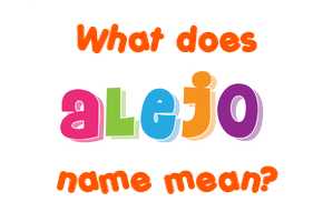 Meaning of Alejo Name Meaning of Alejo Name